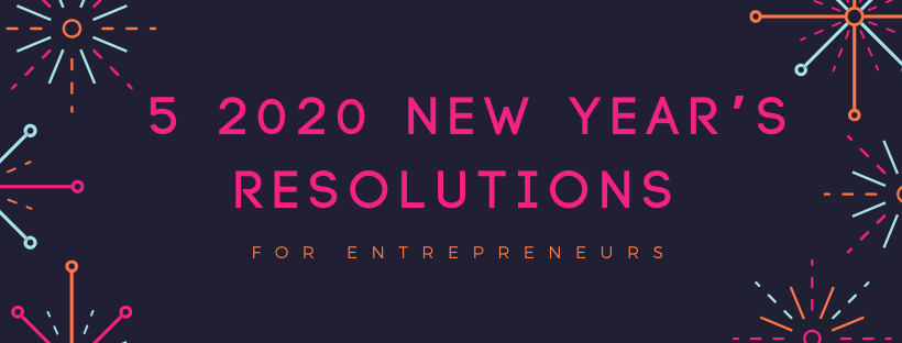 5  2020 New Year’s Resolutions for Entrepreneurs