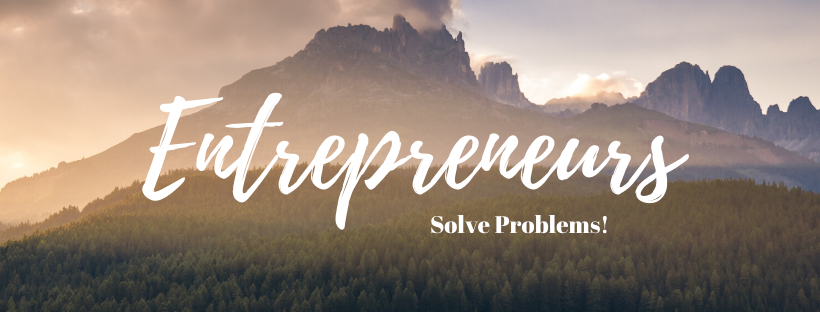 Entrepreneurs Solve Problems