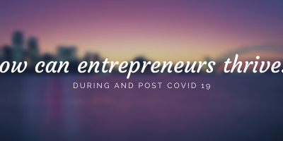 How Entrepreneurs Can Thrive During and Post COVID-19