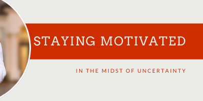 How to Stay Motivated in the Midst of Uncertainty