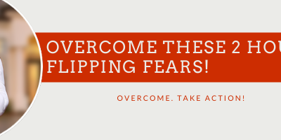 How to overcome the 2 most crippling house flipping fears!