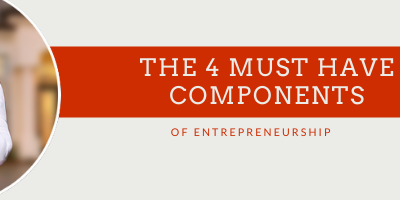 The 4 Must Have Components of Entrepreneurship