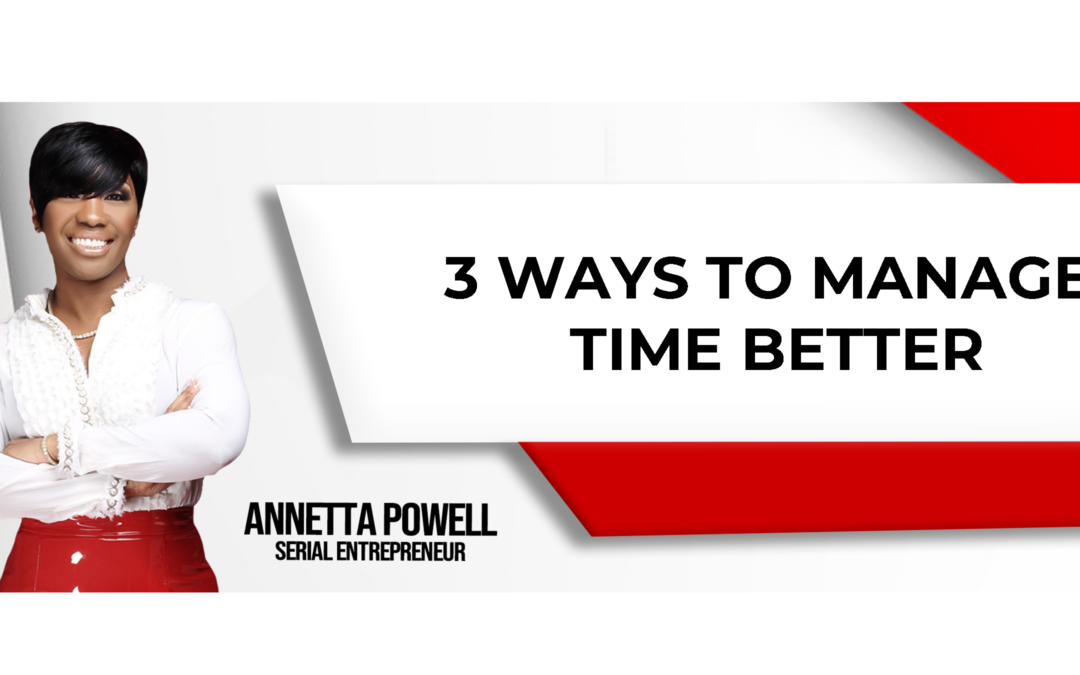 Three Excellent Ways To Help Manage Your Time Better