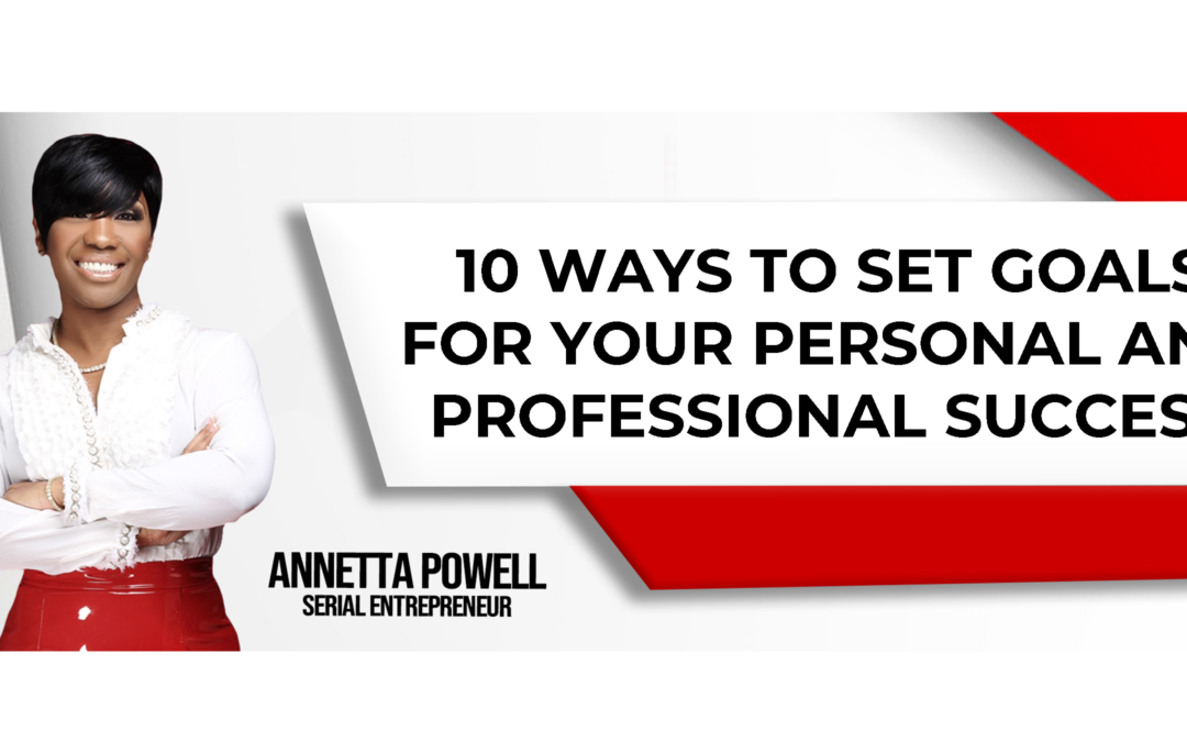 10 Ways to Set Goals for Your Personal and Professional Success