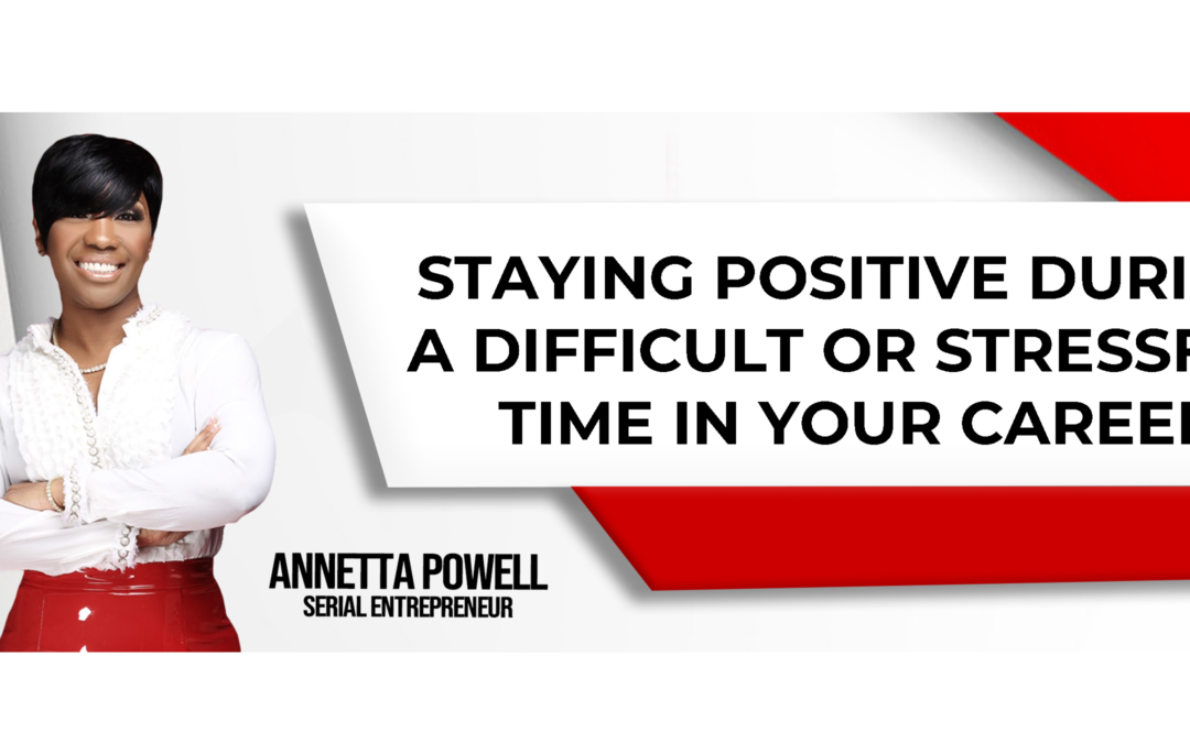 Staying Positive During a Difficult or Stressful Time in Your Career