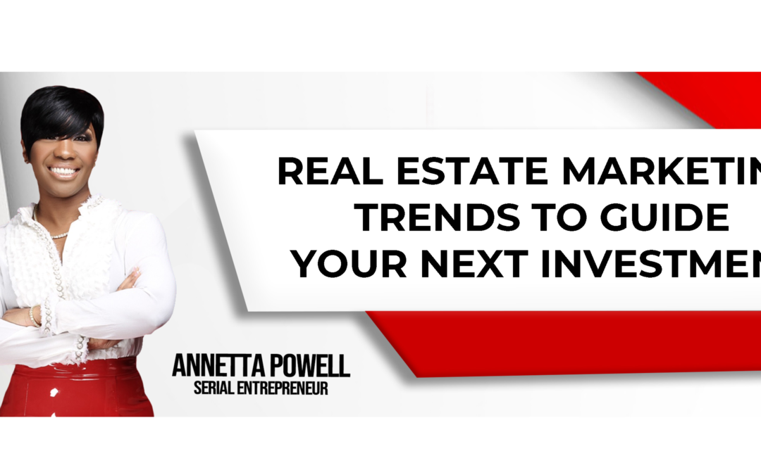 Real Estate Marketing Trends To Help With Your Next Investment
