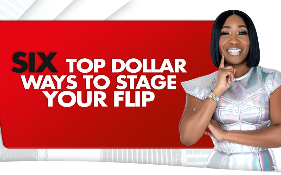 Six Top Dollar Ways to Stage Your Flip