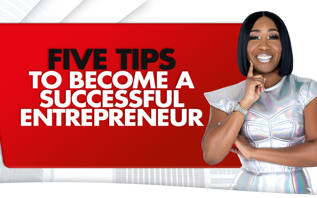 Five Tips To Become A Successful Entrepreneur