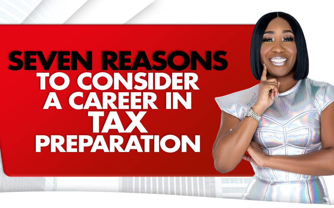 Seven Reasons To Consider A Career In Tax Preparation
