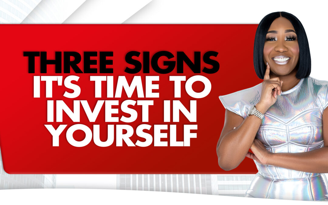 Three Signs It’s Time To Invest In Yourself