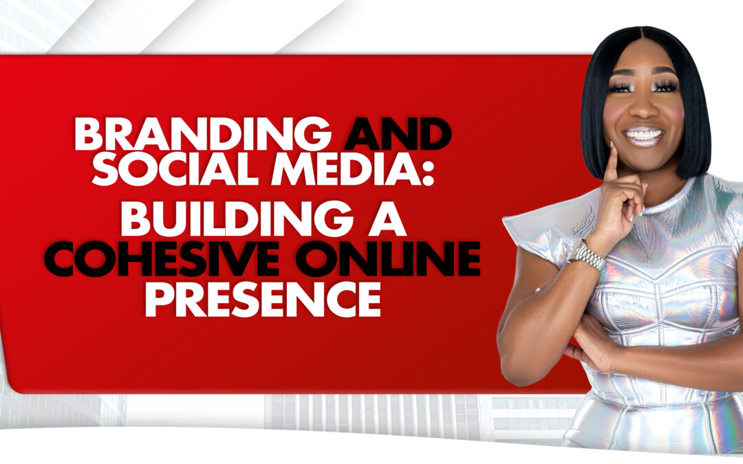 Branding and Social Media: Building A Cohesive Online Presence