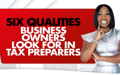 Six Qualities Business Owners Look For In Tax Preparers