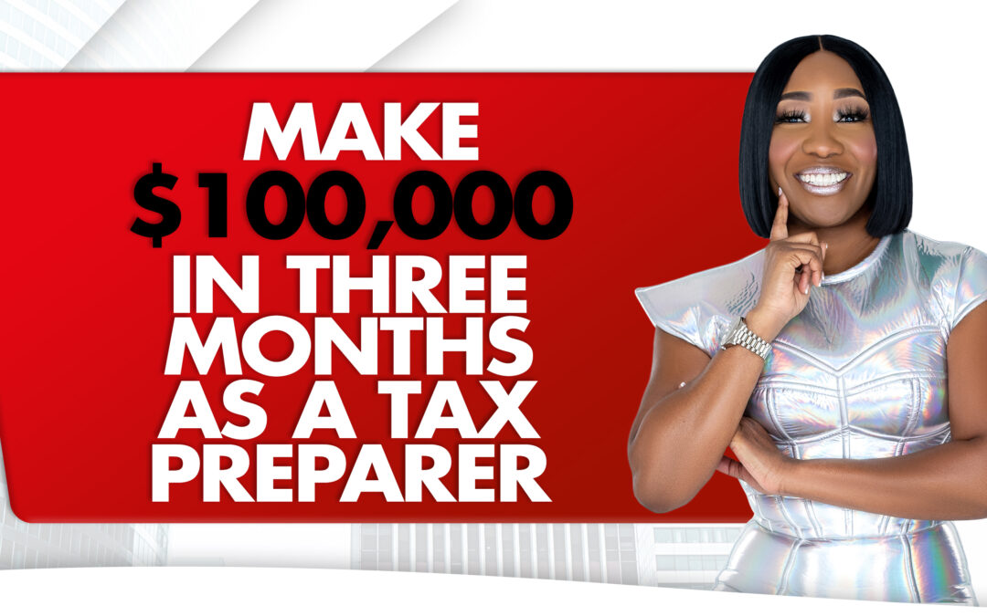 Make $100,000 In Three Months As A Tax Preparer