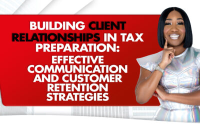 Building Client Relationships in Tax Preparation: Effective Communication and Customer Retention Strategies