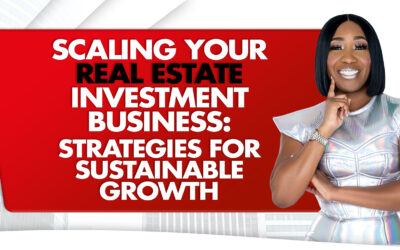 Scaling Your Real Estate Investment Business: Strategies for Sustainable Growth