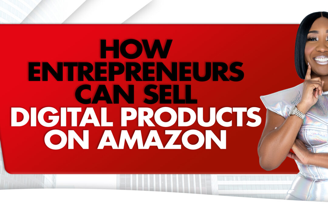 How Entrepreneurs Can Sell Digital Products on Amazon